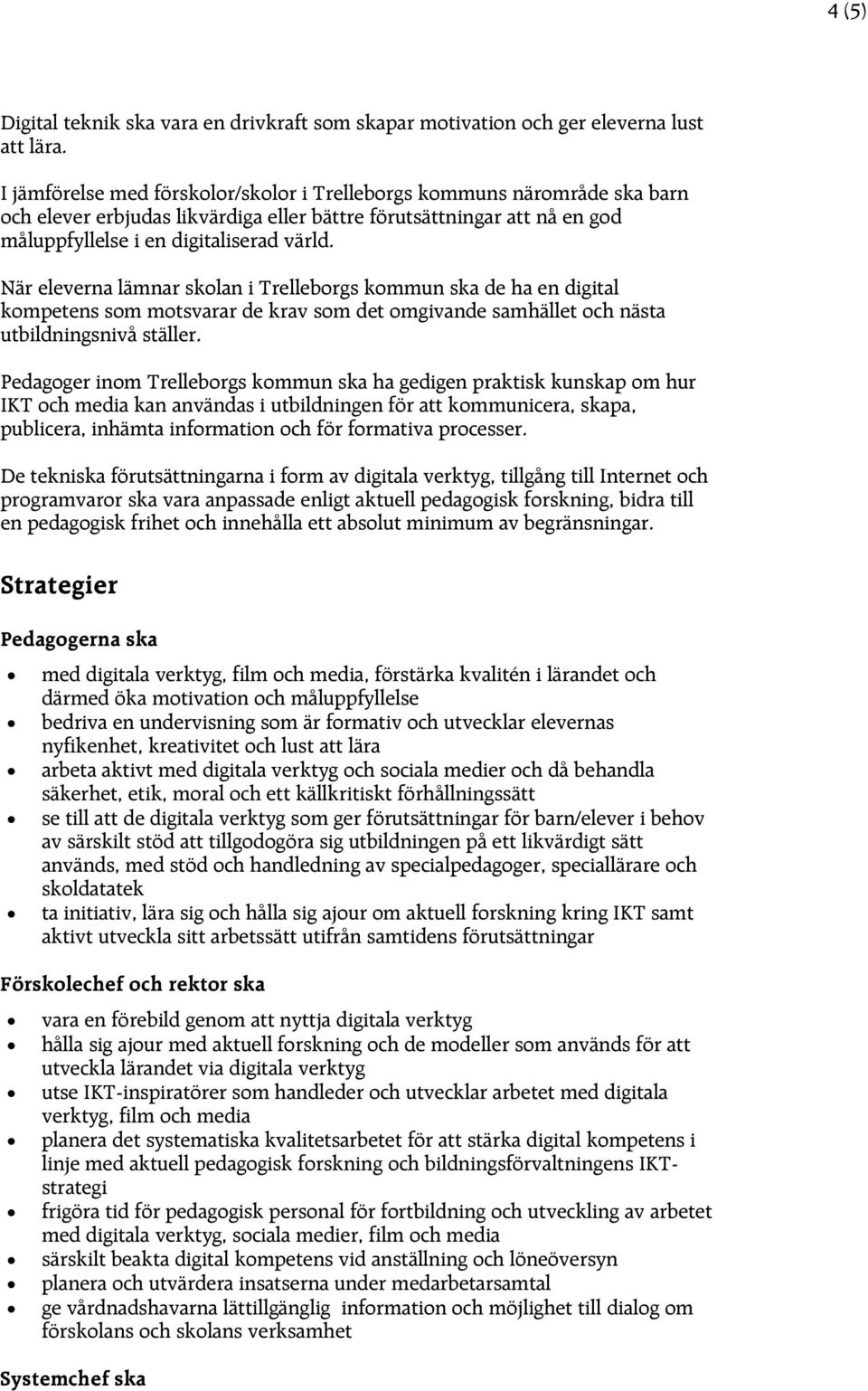 När eleverna lämnar sklan i Trellebrgs kmmun ska de ha en digital kmpetens sm mtsvarar de krav sm det mgivande samhället ch nästa utbildningsnivå ställer.