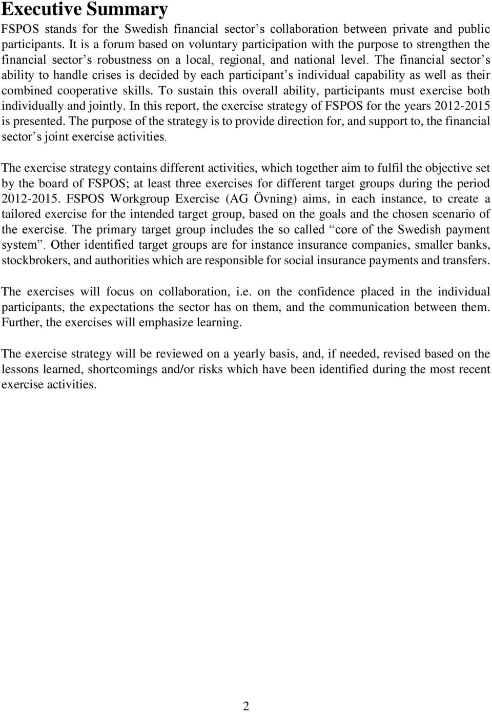 The financial sector s ability to handle crises is decided by each participant s individual capability as well as their combined cooperative skills.