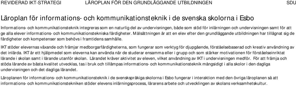 Målsättningen är att en elev efter den grundläggande utbildningen har tillägnat sig de färdigheter och kompetenser som behövs i framtidens samhälle.