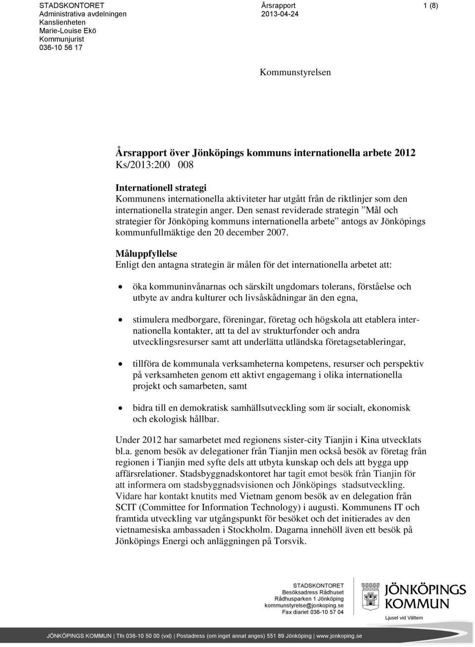 Den senast reviderade strategin Mål och strategier för Jönköping kommuns internationella arbete antogs av Jönköpings kommunfullmäktige den 20 december 2007.