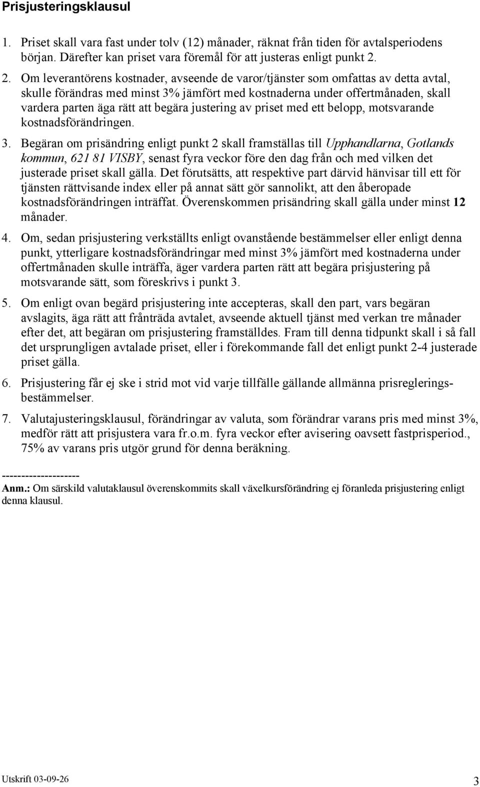 begära justering av priset med ett belopp, motsvarande kostnadsförändringen. 3.