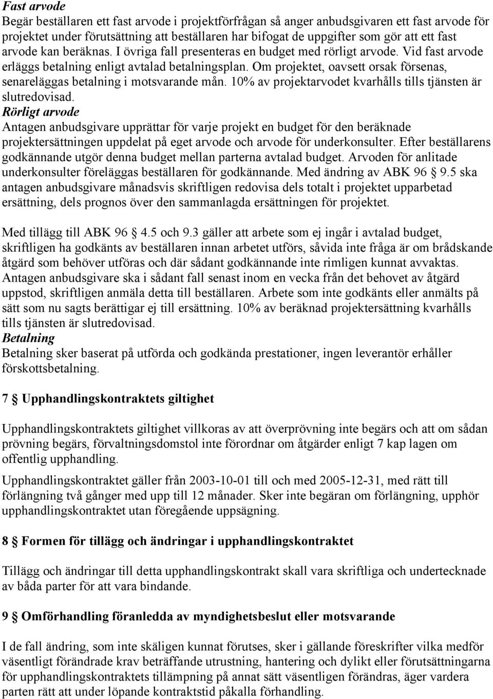 Om projektet, oavsett orsak försenas, senareläggas betalning i motsvarande mån. 10% av projektarvodet kvarhålls tills tjänsten är slutredovisad.
