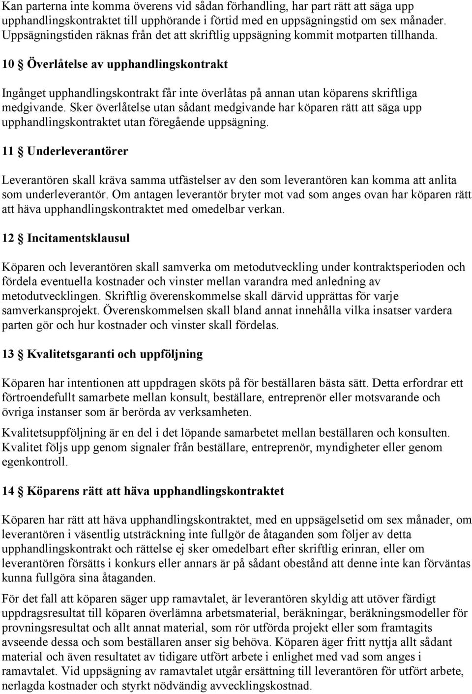10 Överlåtelse av upphandlingskontrakt Ingånget upphandlingskontrakt får inte överlåtas på annan utan köparens skriftliga medgivande.