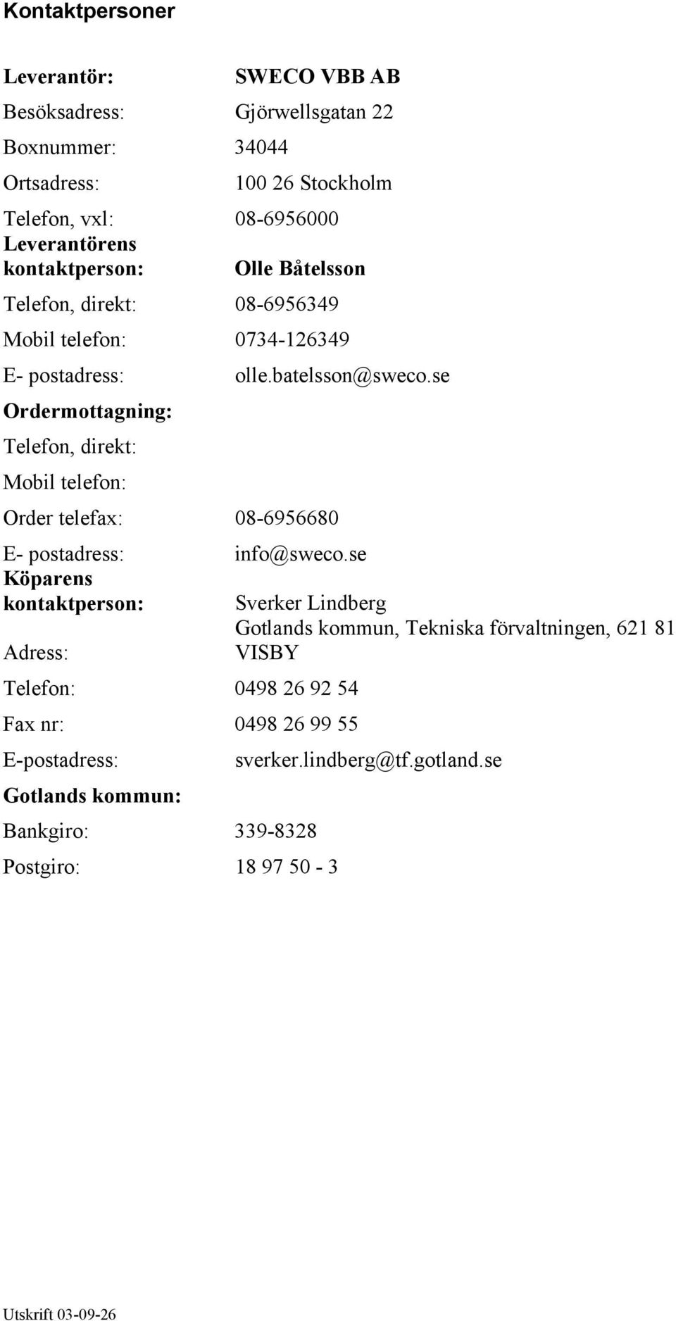 se Ordermottagning: Telefon, direkt: Mobil telefon: Order telefax: 08-6956680 E- postadress: info@sweco.