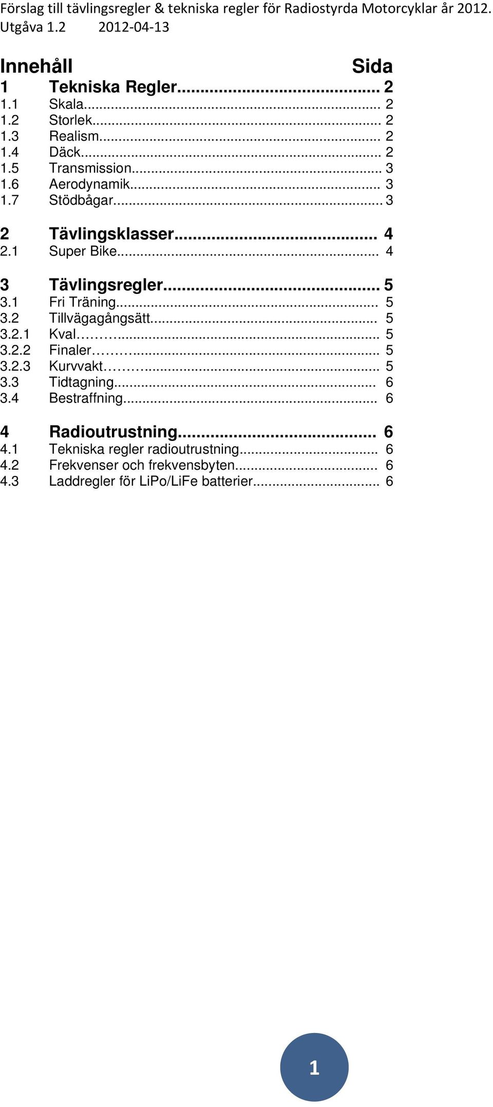 .. 5 3.2.1 Kval... 5 3.2.2 Finaler... 5 3.2.3 Kurvvakt... 5 3.3 Tidtagning... 6 3.4 estraffning... 6 4 