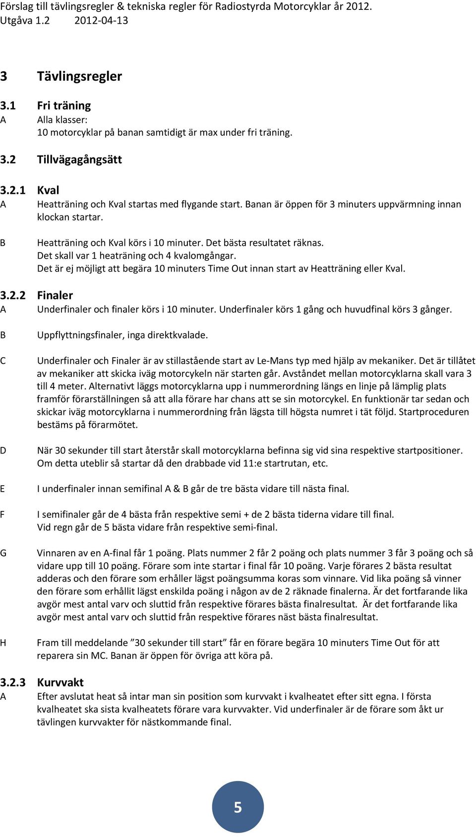 et är ej möjligt att begära 10 minuters Time Out innan start av Heatträning eller Kval. 3.2.2 Finaler A Underfinaler och finaler körs i 10 minuter.