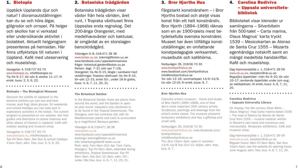 nu Tis fre 9 17, lör sön & skollov 11 17, fri entré, buss: 2, 5, 9, 22. Biotopia The Biological Museum Discover the wildlife of Uppland!