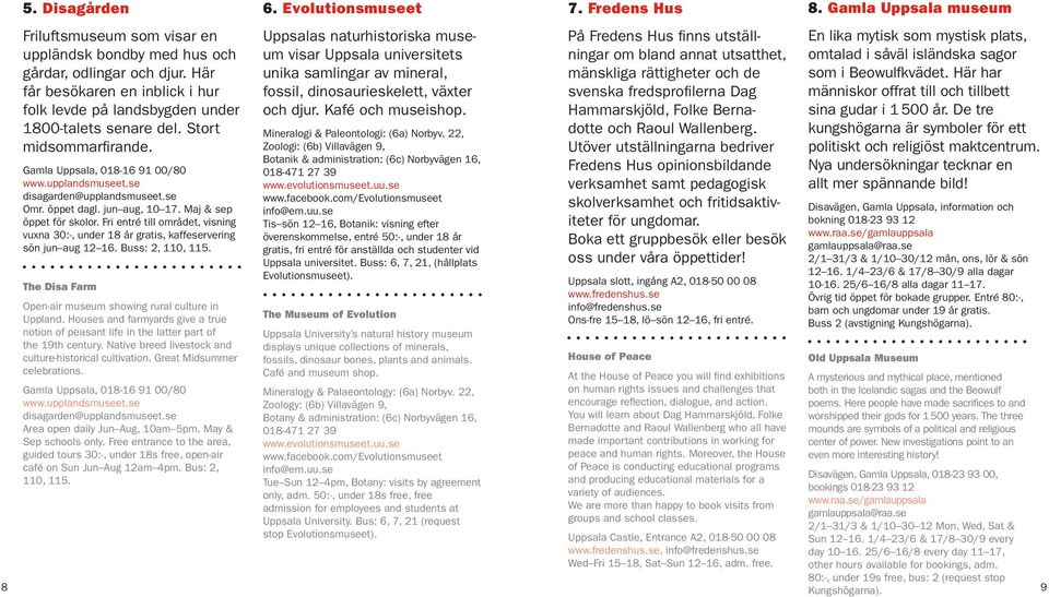 Fri entré till området, visning vuxna 30:-, under 18 år gratis, kaffeservering sön jun aug 12 16. Buss: 2, 110, 115. 6.