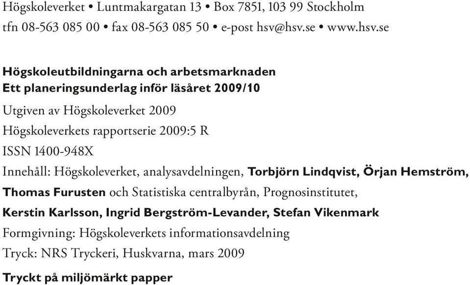 rapportserie 29:5 R ISSN 4-948X Innehåll: Högskoleverket, analysavdelningen, Torbjörn Lindqvist, Örjan Hemström, Thomas Furusten och Statistiska