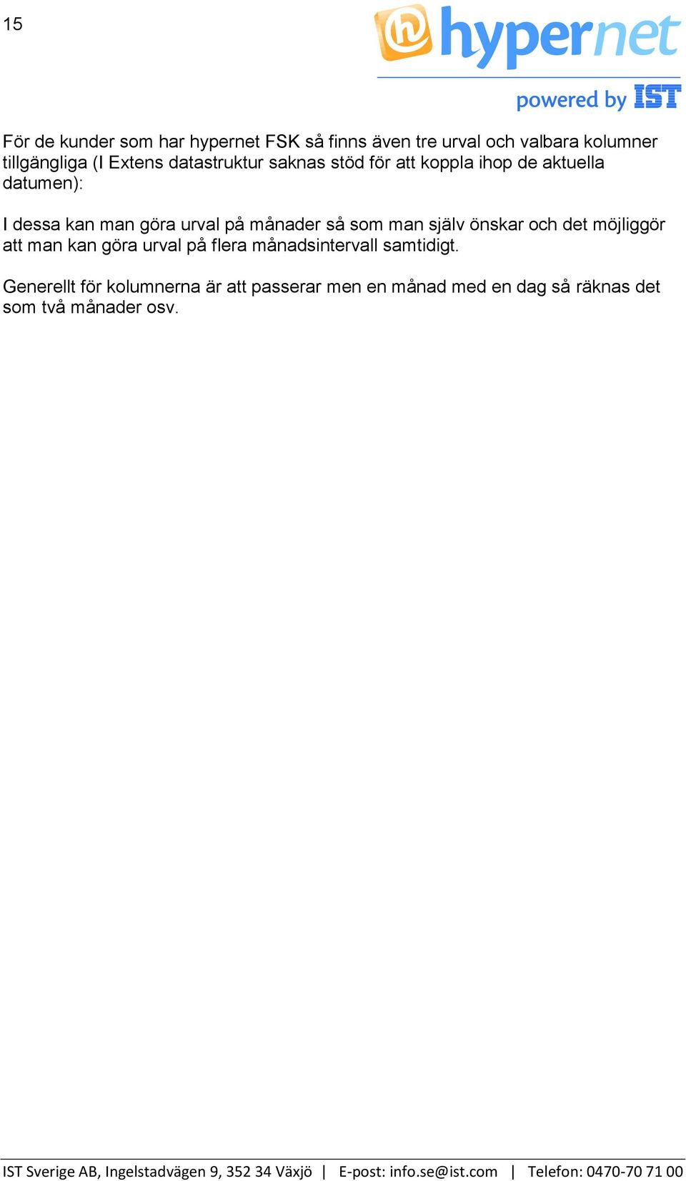 på månader så som man själv önskar och det möjliggör att man kan göra urval på flera månadsintervall