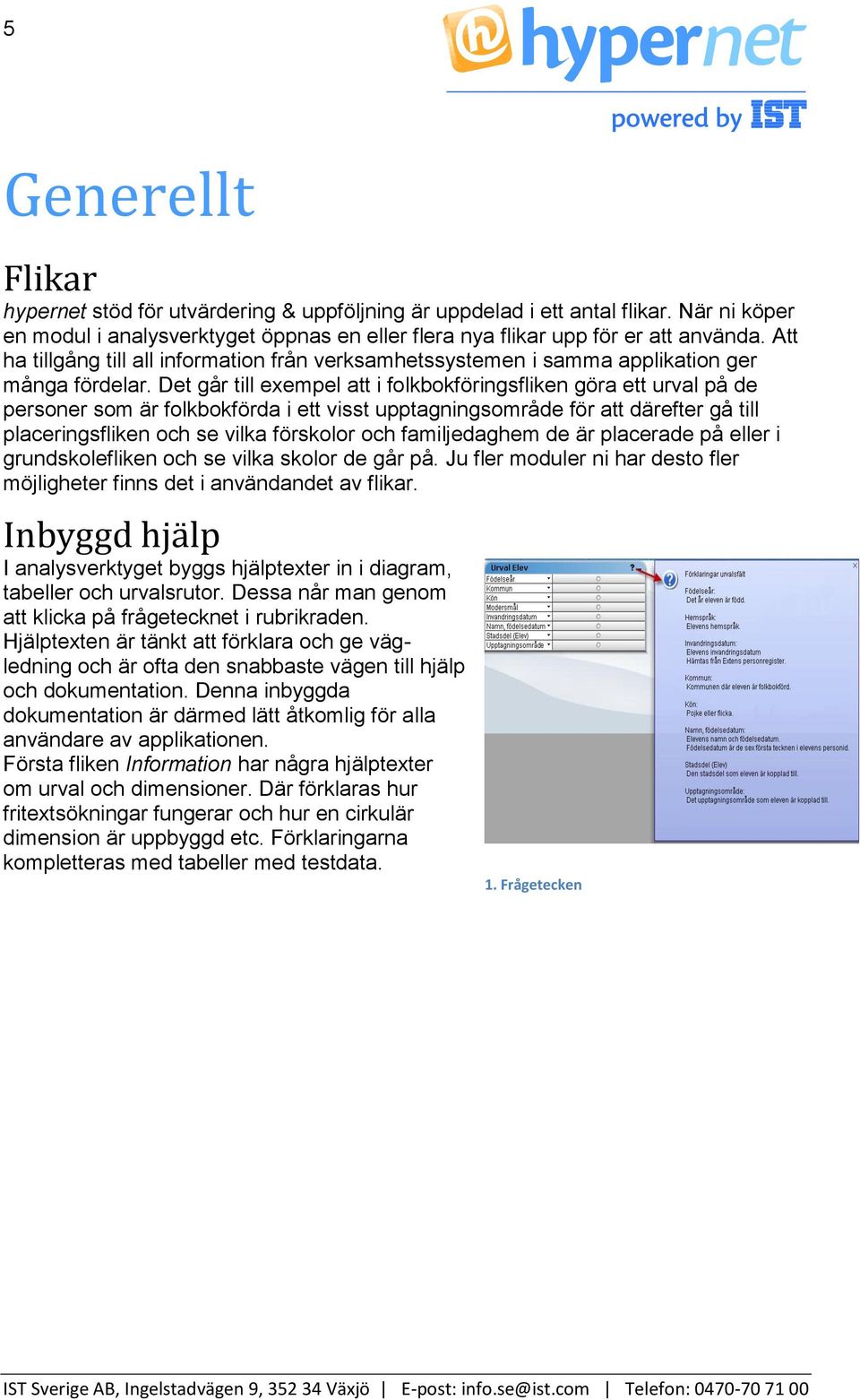 Det går till exempel att i folkbokföringsfliken göra ett urval på de personer som är folkbokförda i ett visst upptagningsområde för att därefter gå till placeringsfliken och se vilka förskolor och