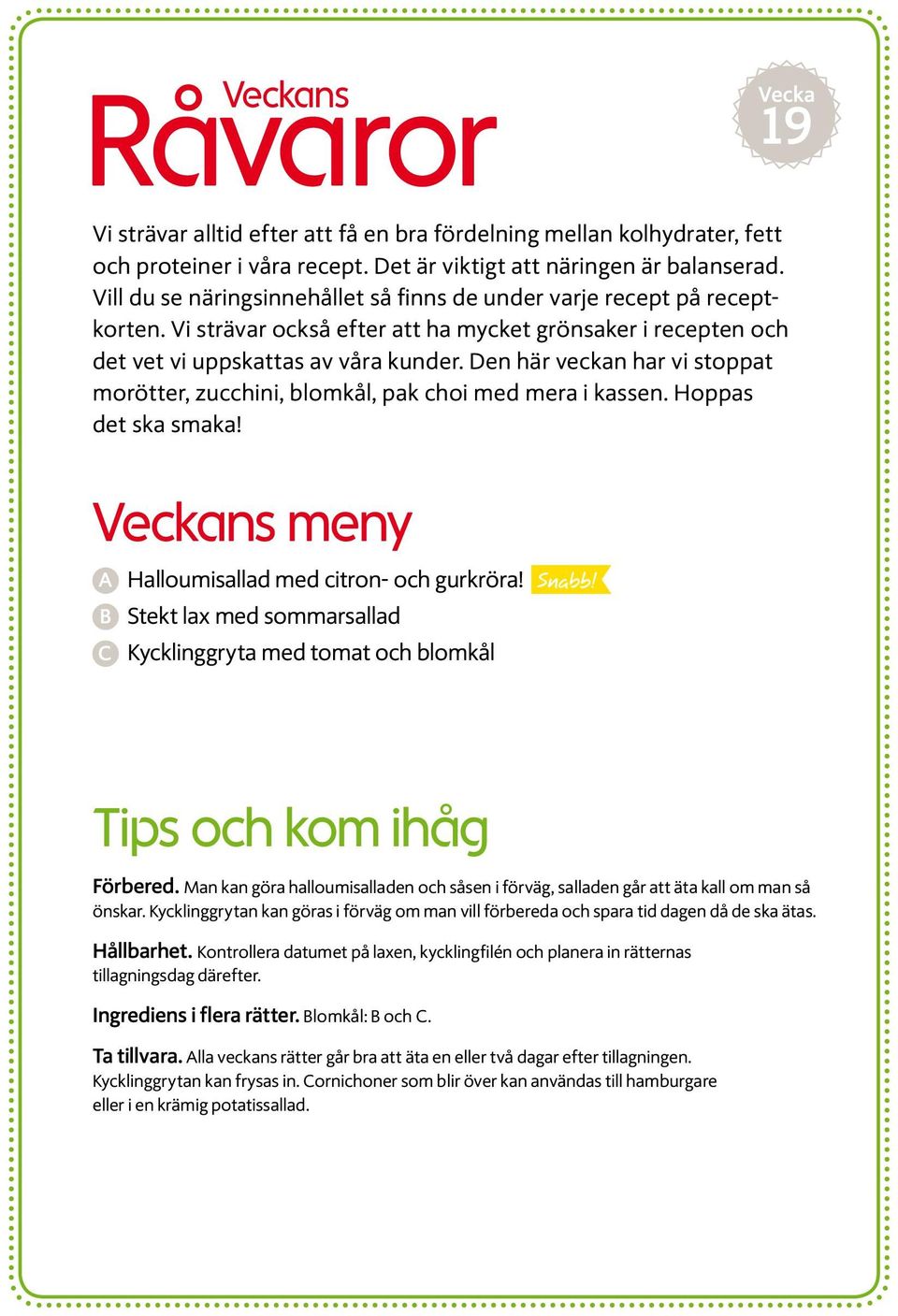 Den här veckan har vi stoppat morötter, zucchini, blomkål, pak choi med mera i kassen. Hoppas det ska smaka! ns meny A Halloumisallad med citron- och gurkröra!