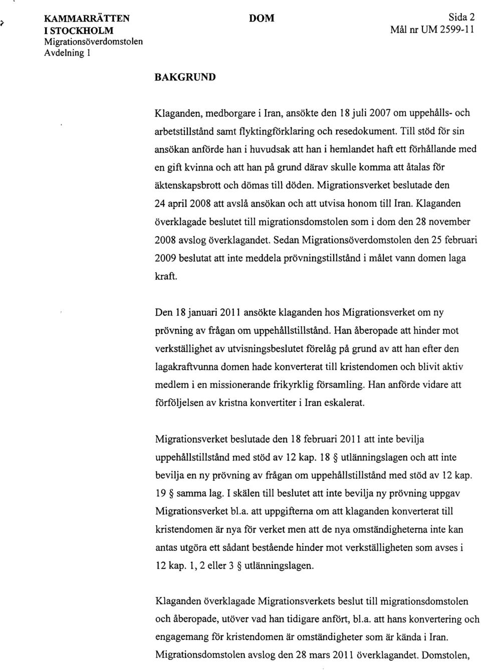 döden. Migrationsverket beslutade den 24 april 2008 att avslå ansökan och att utvisa honom till Iran.