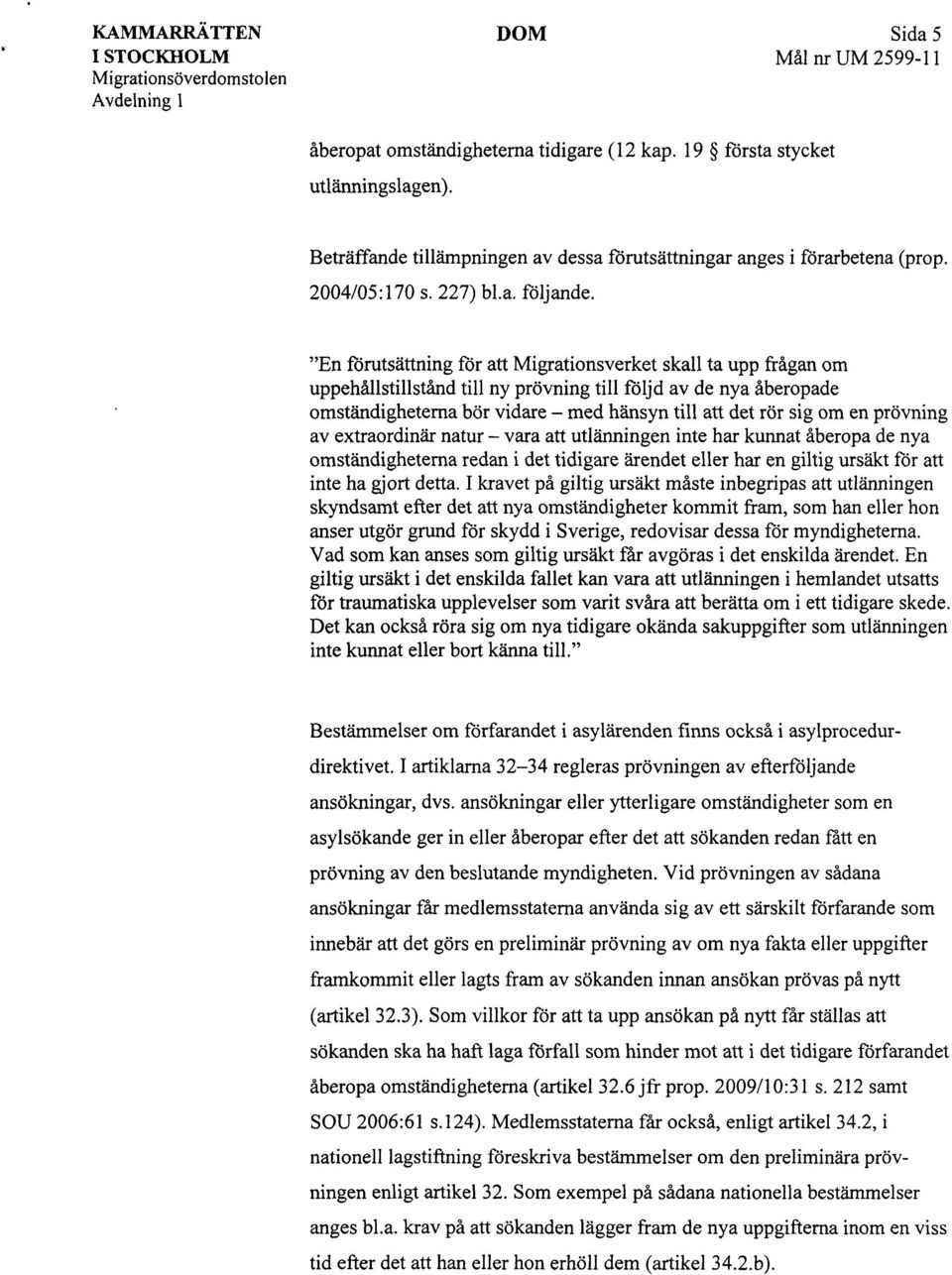 en prövning av extraordinär natur - vara att utlänningen inte har kunnat åberopa de nya omständigheterna redan i det tidigare ärendet eller har en giltig ursäkt för att inte ha gjort detta.