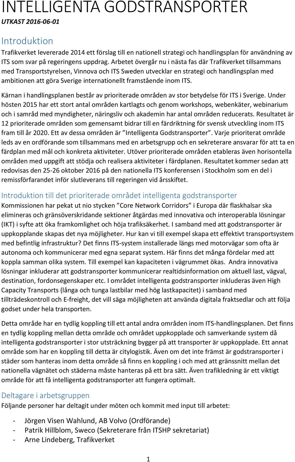 framstående inom ITS. Kärnan i handlingsplanen består av prioriterade områden av stor betydelse för ITS i Sverige.
