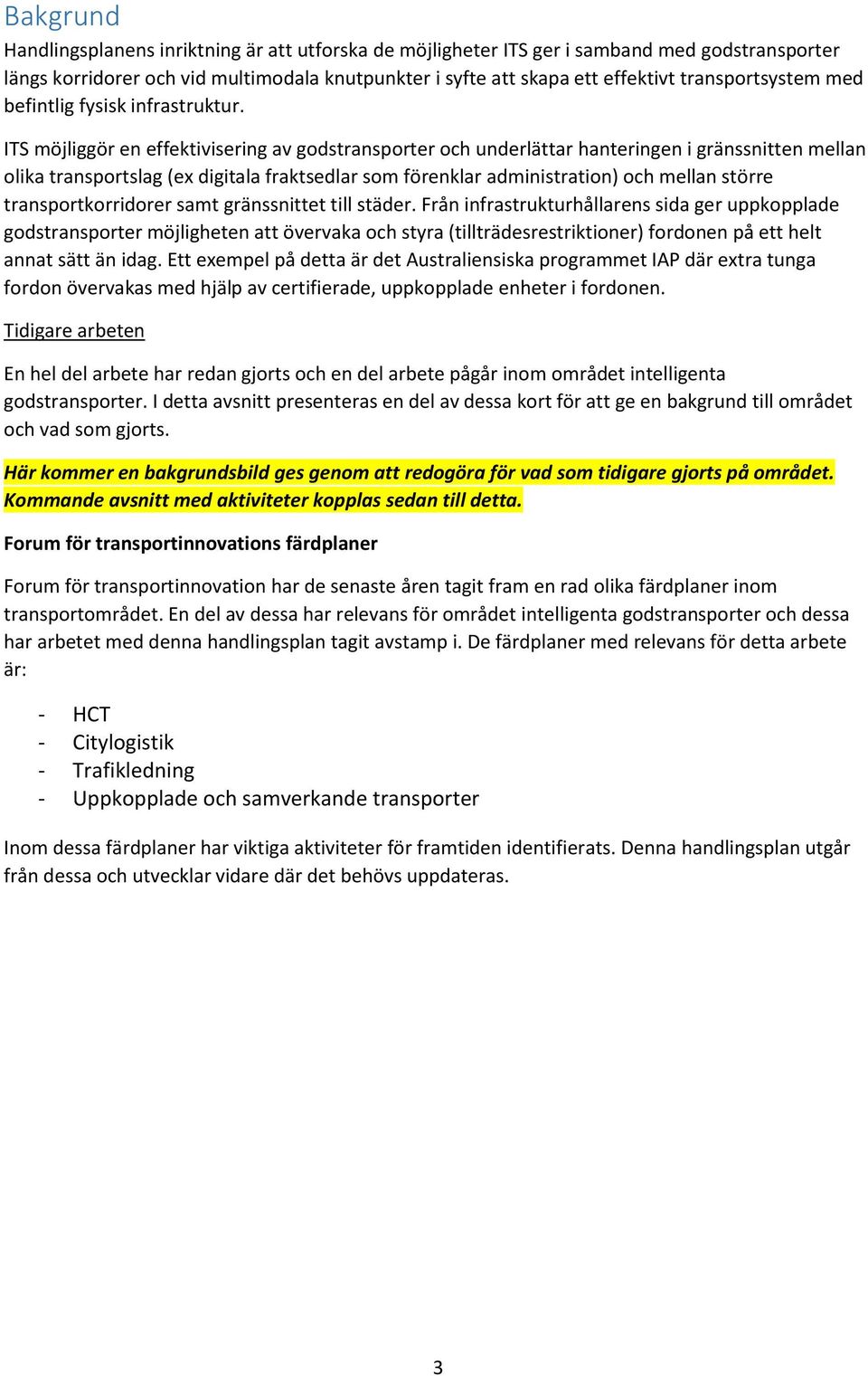 ITS möjliggör en effektivisering av godstransporter och underlättar hanteringen i gränssnitten mellan olika transportslag (ex digitala fraktsedlar som förenklar administration) och mellan större