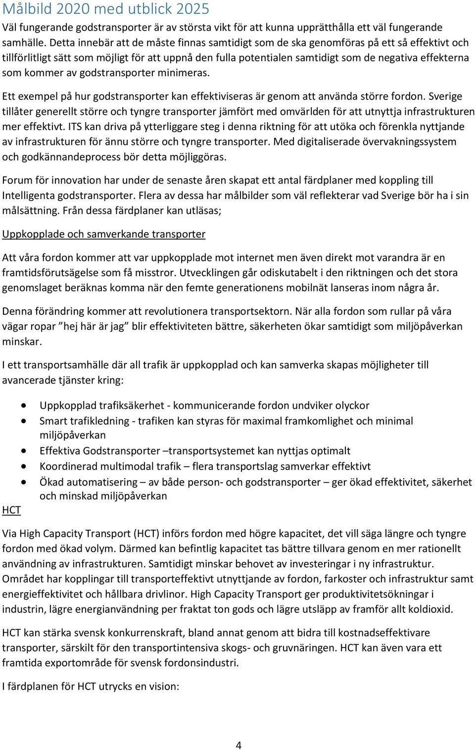 kommer av godstransporter minimeras. Ett exempel på hur godstransporter kan effektiviseras är genom att använda större fordon.