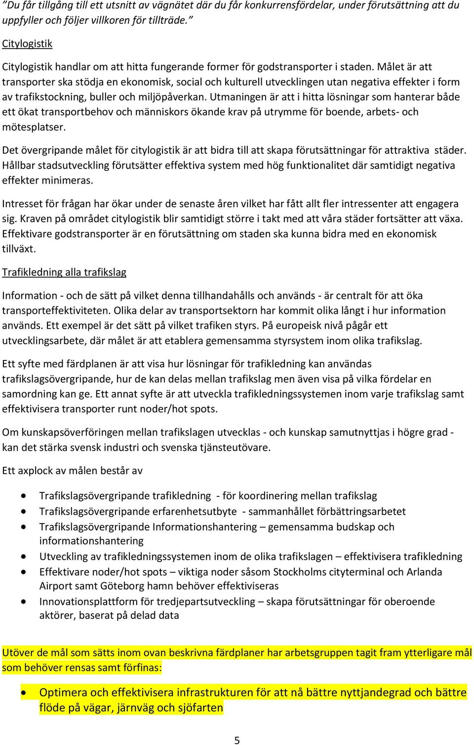 Målet är att transporter ska stödja en ekonomisk, social och kulturell utvecklingen utan negativa effekter i form av trafikstockning, buller och miljöpåverkan.