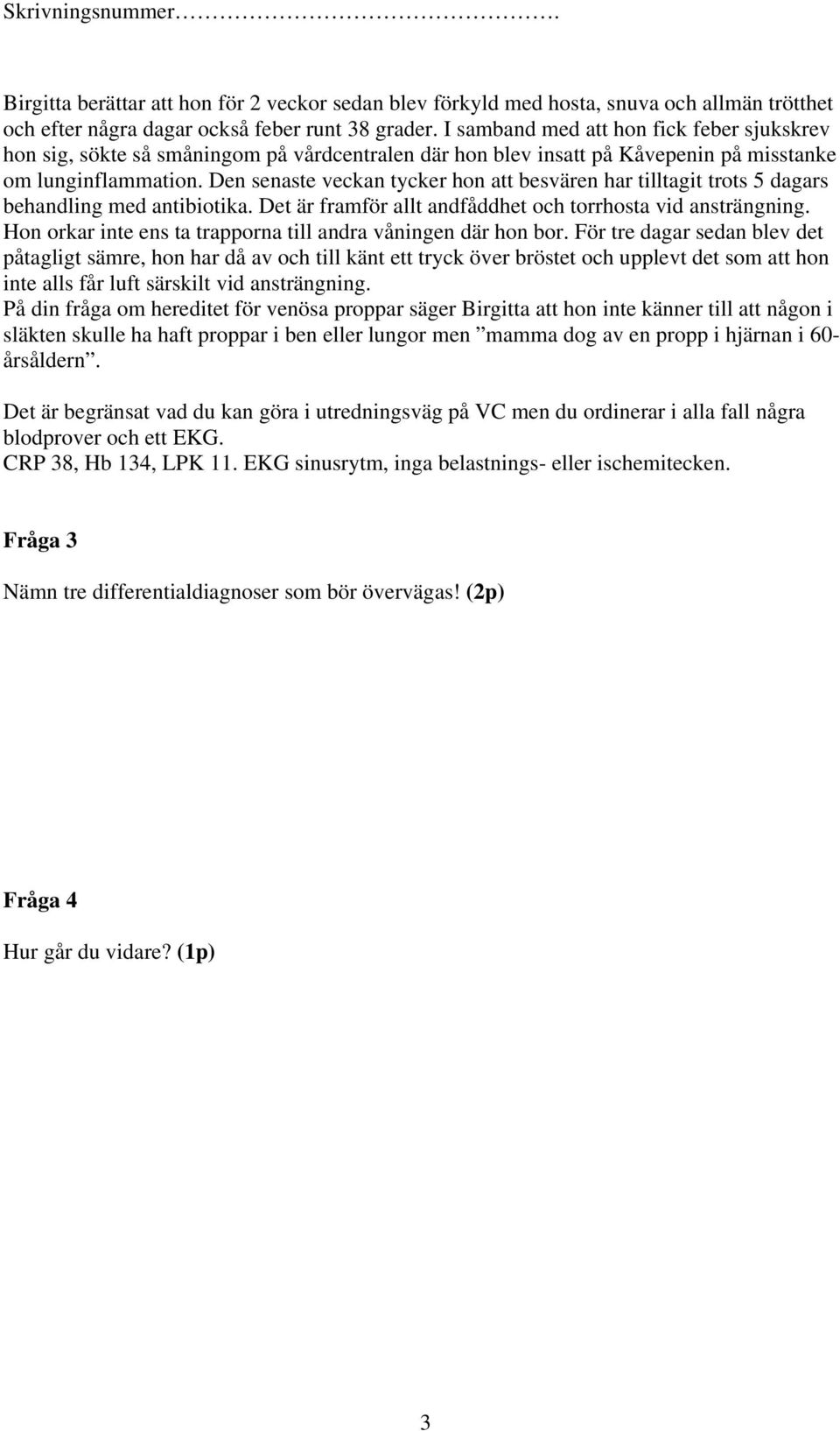 Den senaste veckan tycker hon att besvären har tilltagit trots 5 dagars behandling med antibiotika. Det är framför allt andfåddhet och torrhosta vid ansträngning.