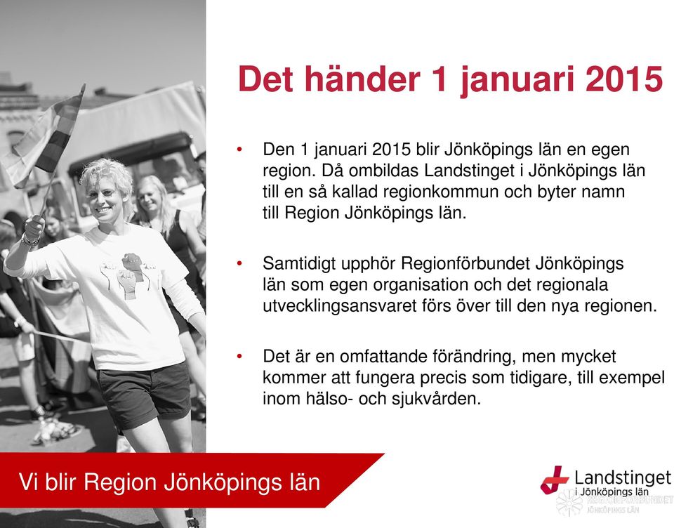 Samtidigt upphör Regionförbundet Jönköpings län som egen organisation och det regionala utvecklingsansvaret förs