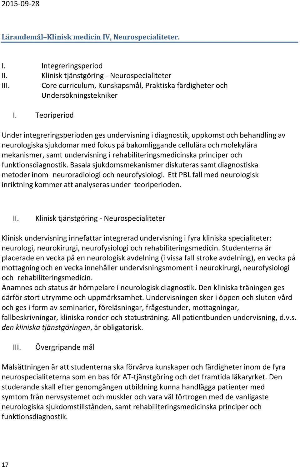 Teoriperiod Under integreringsperioden ges undervisning i diagnostik, uppkomst och behandling av neurologiska sjukdomar med fokus på bakomliggande cellulära och molekylära mekanismer, samt