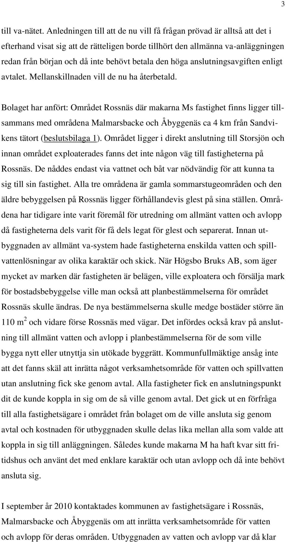 höga anslutningsavgiften enligt avtalet. Mellanskillnaden vill de nu ha återbetald.