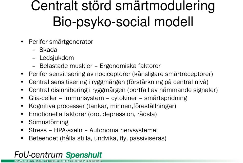 i ryggmärgen (bortfall av hämmande signaler) Glia-celler immunsystem cytokiner smärtspridning Kognitiva processer (tankar, minnen,föreställningar)