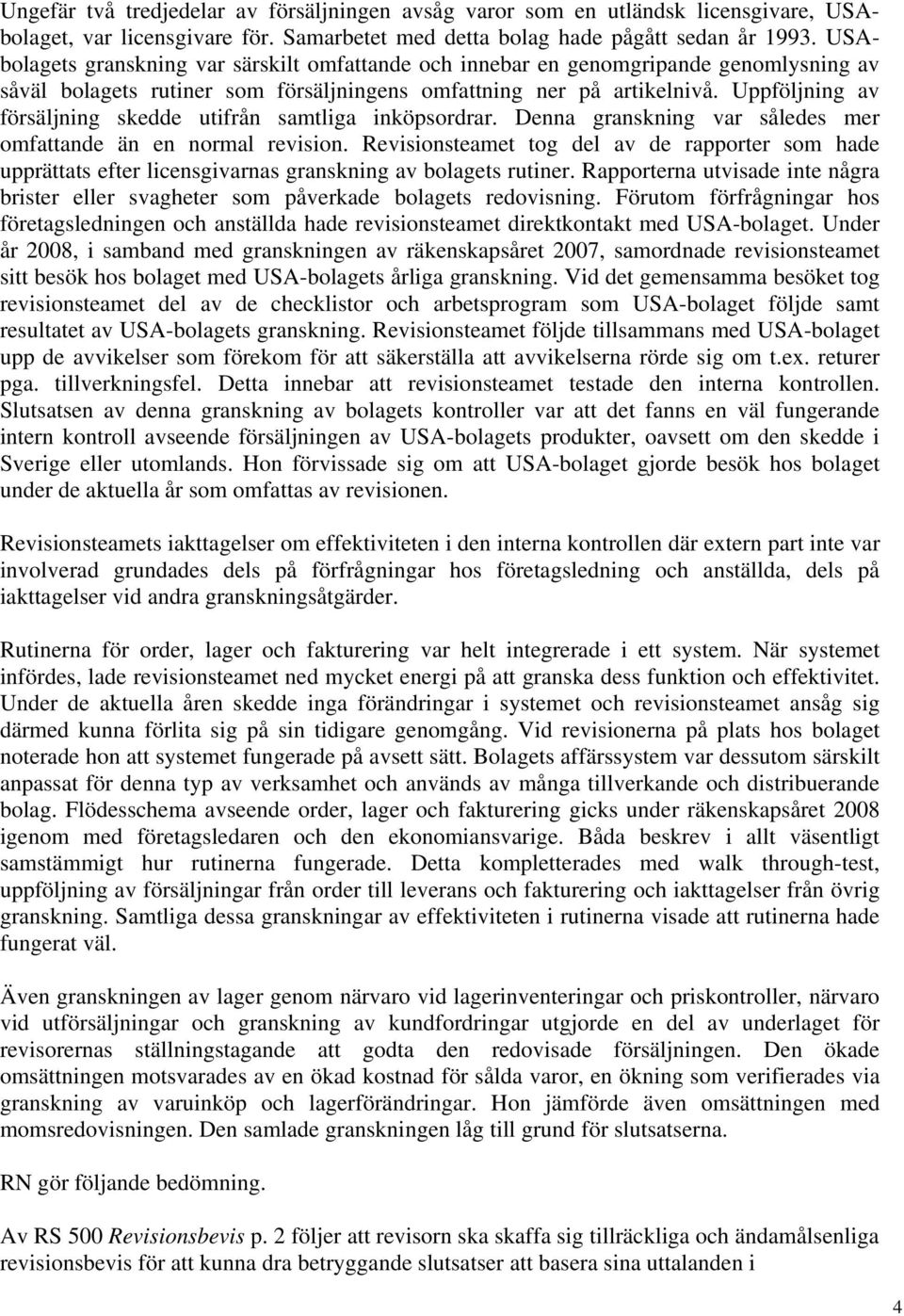 Uppföljning av försäljning skedde utifrån samtliga inköpsordrar. Denna granskning var således mer omfattande än en normal revision.