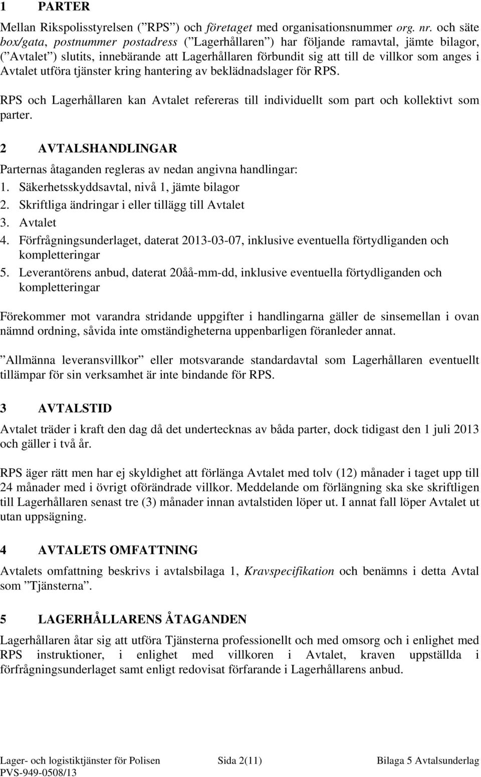 Avtalet utföra tjänster kring hantering av beklädnadslager för RPS. RPS och Lagerhållaren kan Avtalet refereras till individuellt som part och kollektivt som parter.
