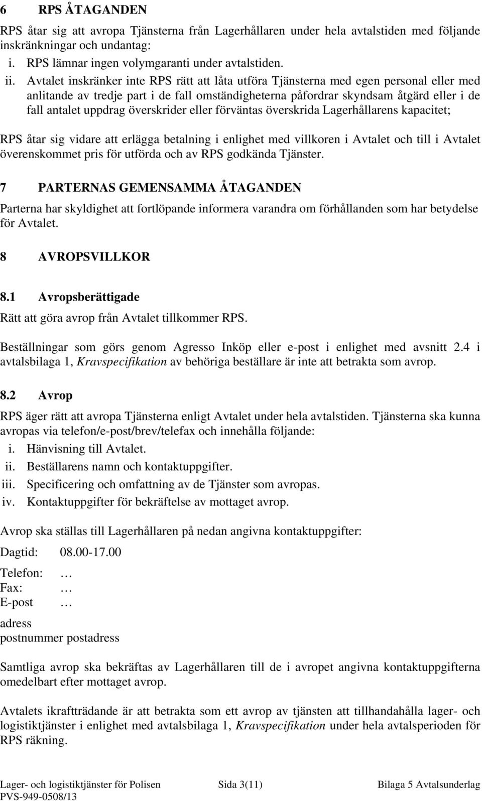 överskrider eller förväntas överskrida Lagerhållarens kapacitet; RPS åtar sig vidare att erlägga betalning i enlighet med villkoren i Avtalet och till i Avtalet överenskommet pris för utförda och av