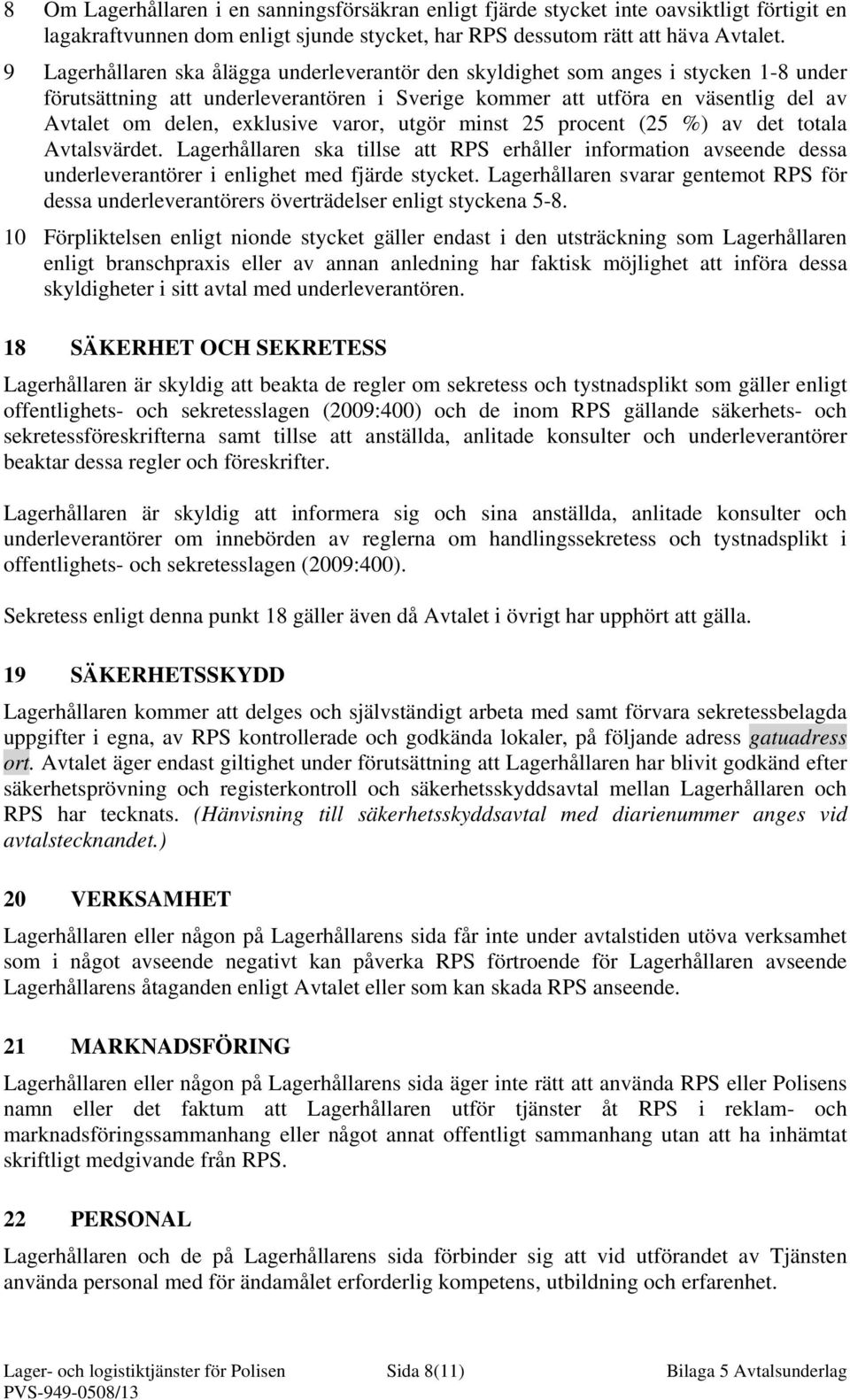 varor, utgör minst 25 procent (25 %) av det totala Avtalsvärdet. Lagerhållaren ska tillse att RPS erhåller information avseende dessa underleverantörer i enlighet med fjärde stycket.