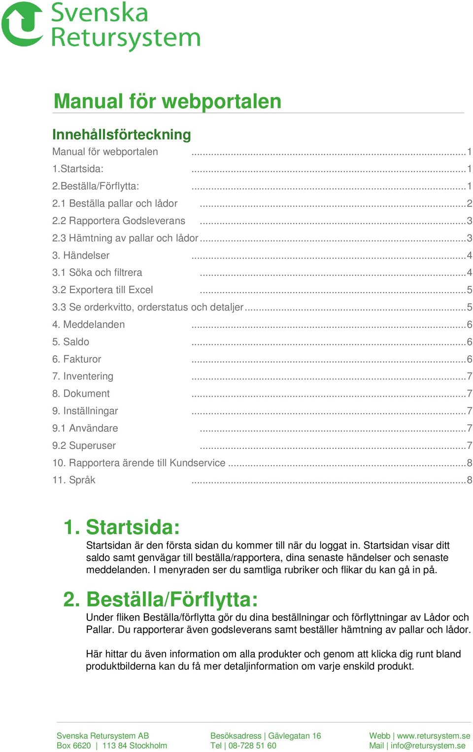 Fakturor... 6 7. Inventering... 7 8. Dokument... 7 9. Inställningar... 7 9.1 Användare... 7 9.2 Superuser... 7 10. Rapportera ärende till Kundservice... 8 11