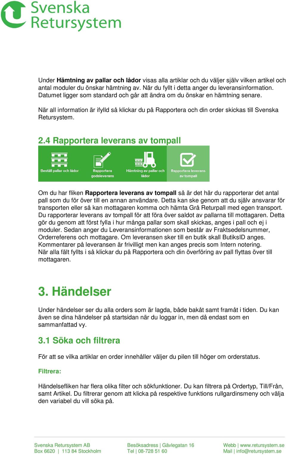 4 Rapportera leverans av tompall Om du har fliken Rapportera leverans av tompall så är det här du rapporterar det antal pall som du för över till en annan användare.