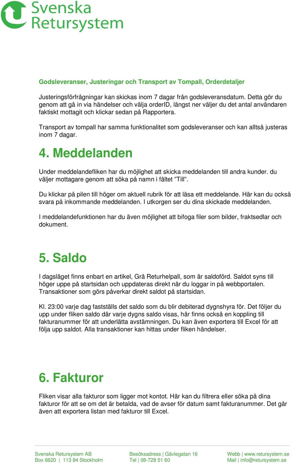 Transport av tompall har samma funktionalitet som godsleveranser och kan alltså justeras inom 7 dagar. 4. Meddelanden Under meddelandefliken har du möjlighet att skicka meddelanden till andra kunder.