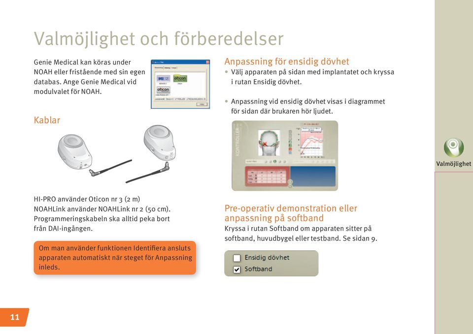 Anpassning vid ensidig dövhet visas i diagrammet för sidan där brukaren hör ljudet. Valmöjlighet HI-PRO använder Oticon nr 3 (2 m) NOAHLink använder NOAHLink nr 2 (50 cm).