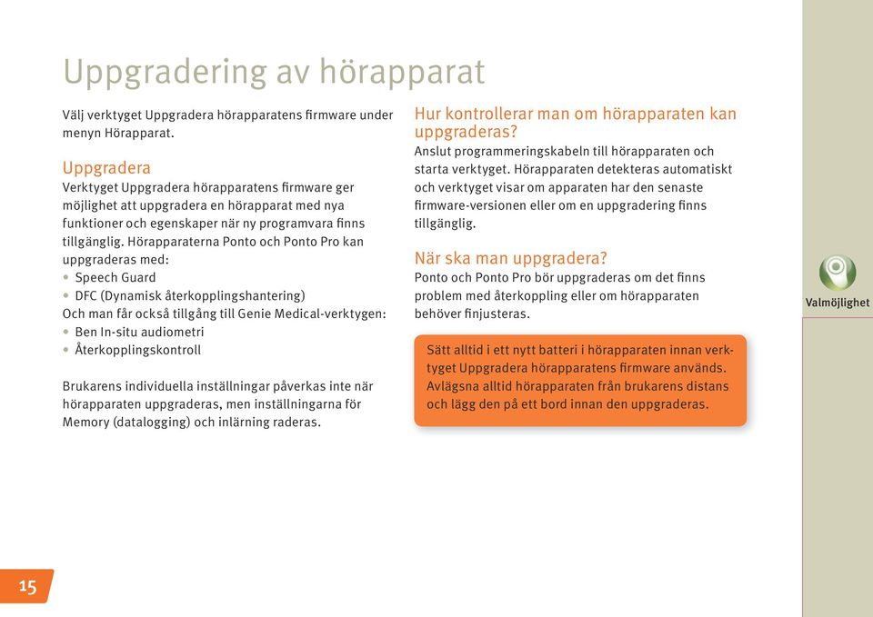 Hörapparaterna Ponto och Ponto Pro kan uppgraderas med: Speech Guard DFC (Dynamisk återkopplingshantering) Och man får också tillgång till Genie Medical-verktygen: Ben In-situ audiometri