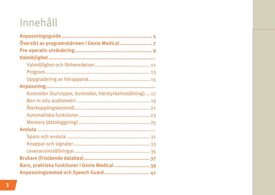 .. 19 Återkopplingskontroll... 21 Automatiska funktioner... 23 Memory (dataloggning)... 25 Avsluta... Spara och avsluta... 31 Knappar och signaler.