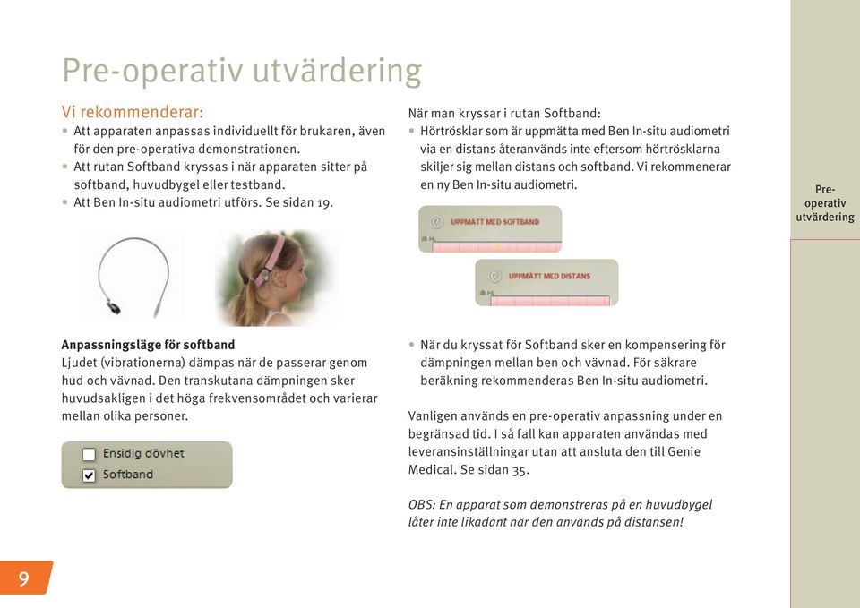 När man kryssar i rutan Softband: Hörtrösklar som är uppmätta med Ben In-situ audiometri via en distans återanvänds inte eftersom hörtrösklarna skiljer sig mellan distans och softband.