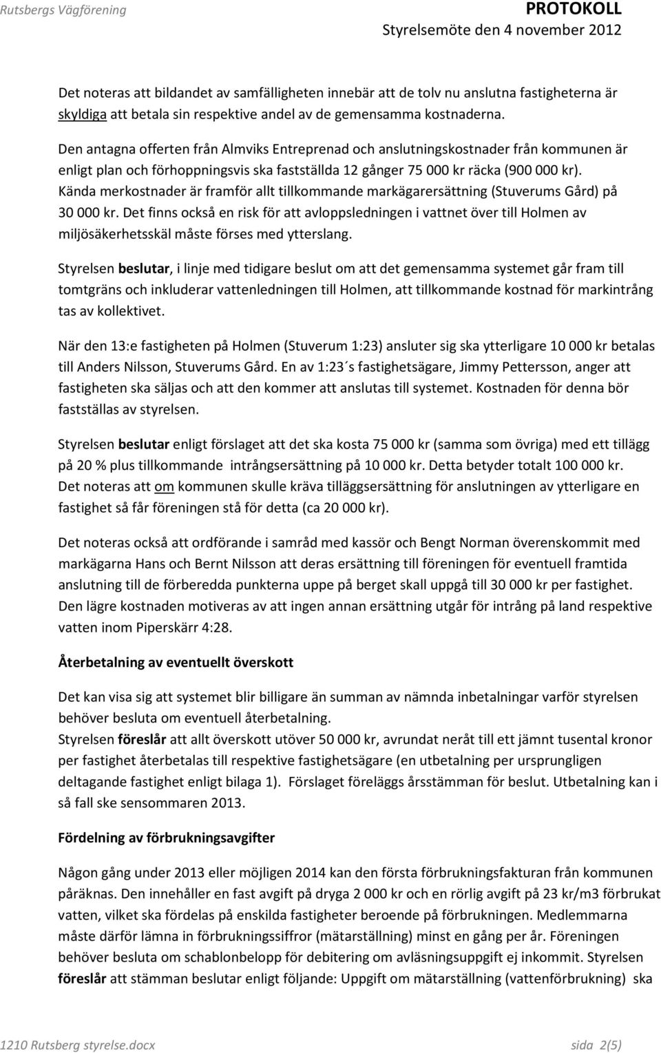 Kända merkostnader är framför allt tillkommande markägarersättning (Stuverums Gård) på 30 000 kr.