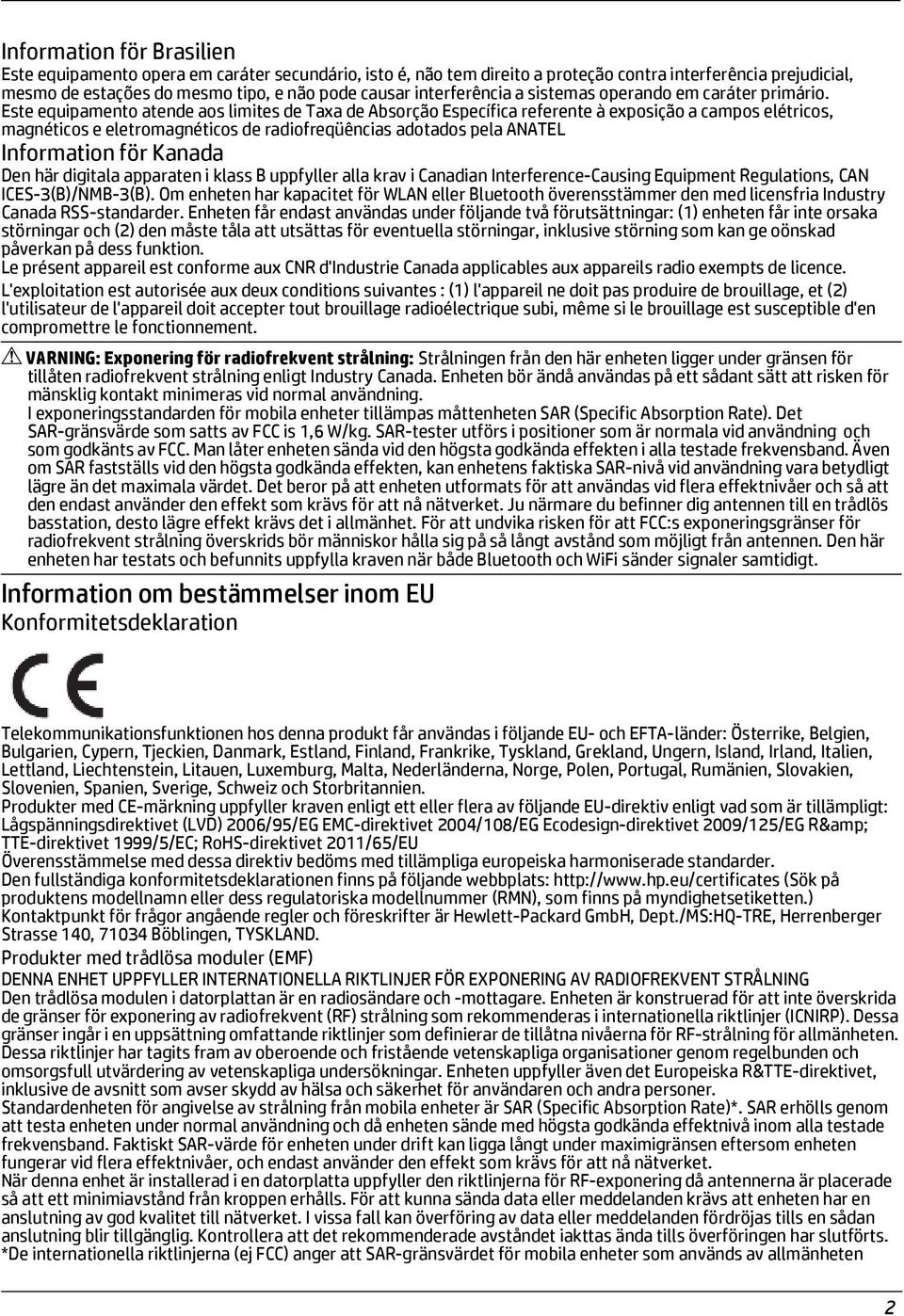 Este equipamento atende aos limites de Taxa de Absorção Específica referente à exposição a campos elétricos, magnéticos e eletromagnéticos de radiofreqüências adotados pela ANATEL Information för