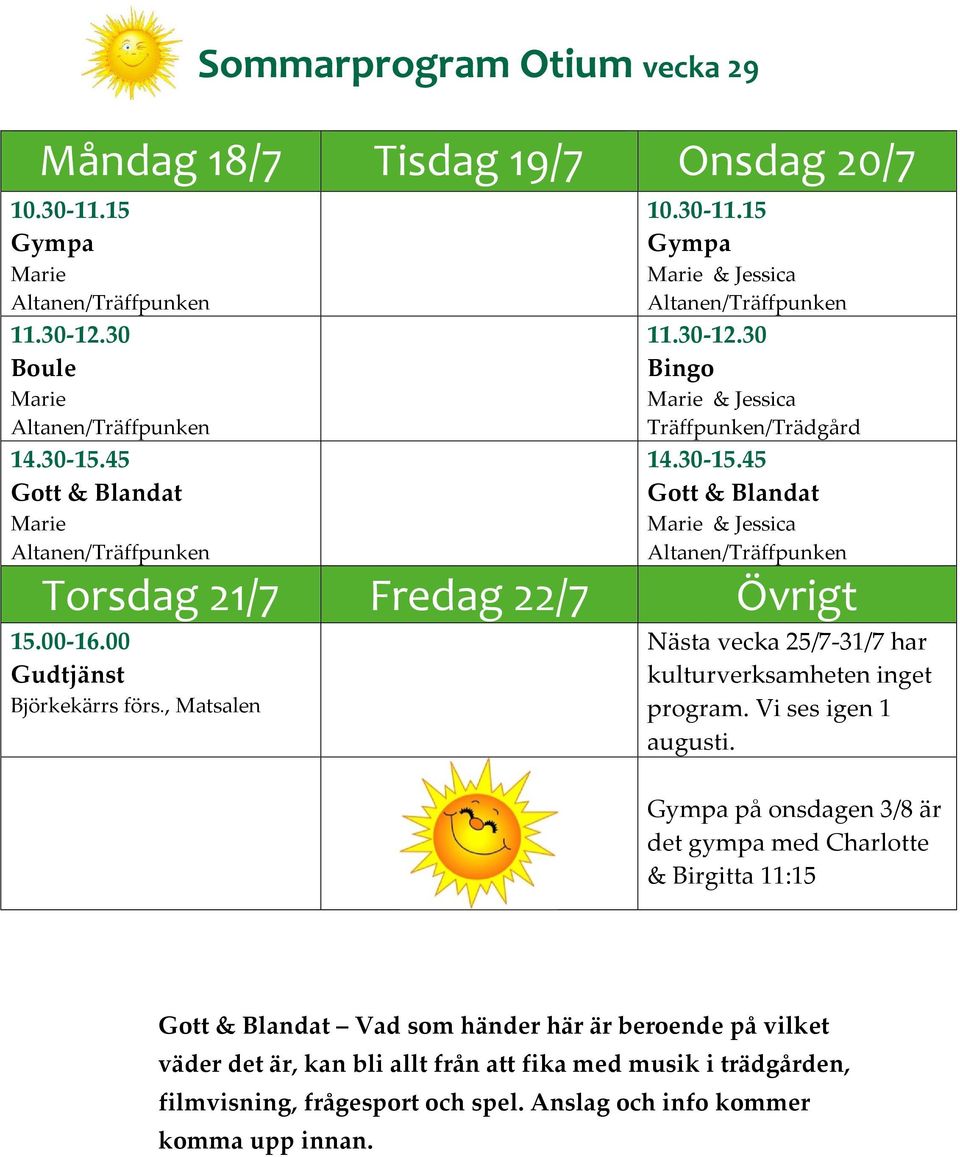 , Matsalen Nästa vecka 25/7-31/7 har kulturverksamheten inget program. Vi ses igen 1 augusti.