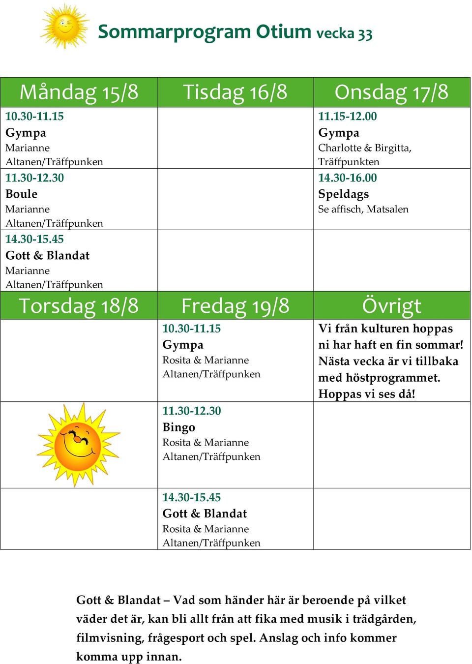 00 Speldags Se affisch, Matsalen Torsdag 18/8 Fredag 19/8 Övrigt Vi från kulturen