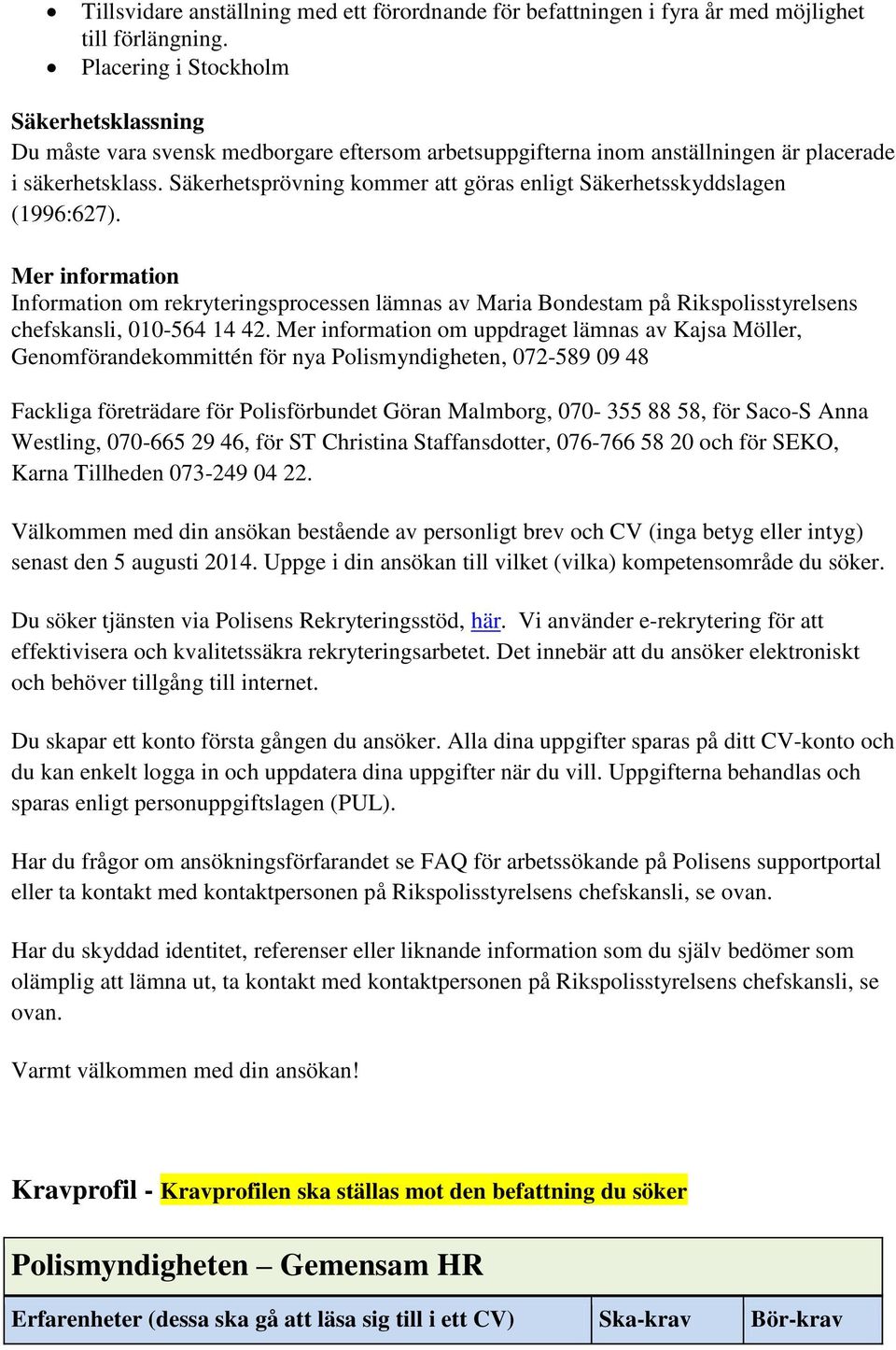 Säkerhetsprövning kommer att göras enligt Säkerhetsskyddslagen (1996:627).