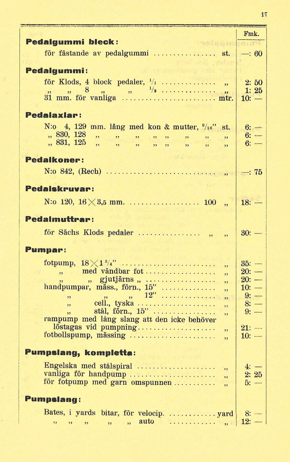 6: 830, 128 6: 831, 125 6: Pedalkoner: N:o 842, (Rech) ; 75 Pedalskruvar: N:o 120, 16 X 8,5 ram 100 18: < Pedalmuttrar: för Sachs Klods pedaler 30: Pumpar: fotpump, 18Xl ä A med vändbar fot