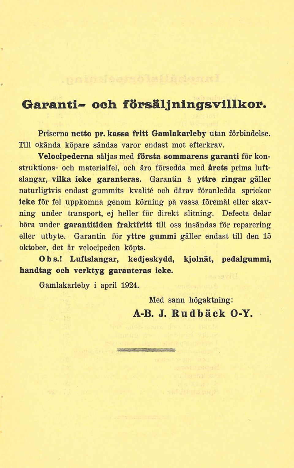 Garantin å yttre ringar gäller naturligtvis endast gummits kvalité och därav föranledda sprickor icke för fel uppkomna genom körning på vassa föremål eller skavning under transport, ej heller för