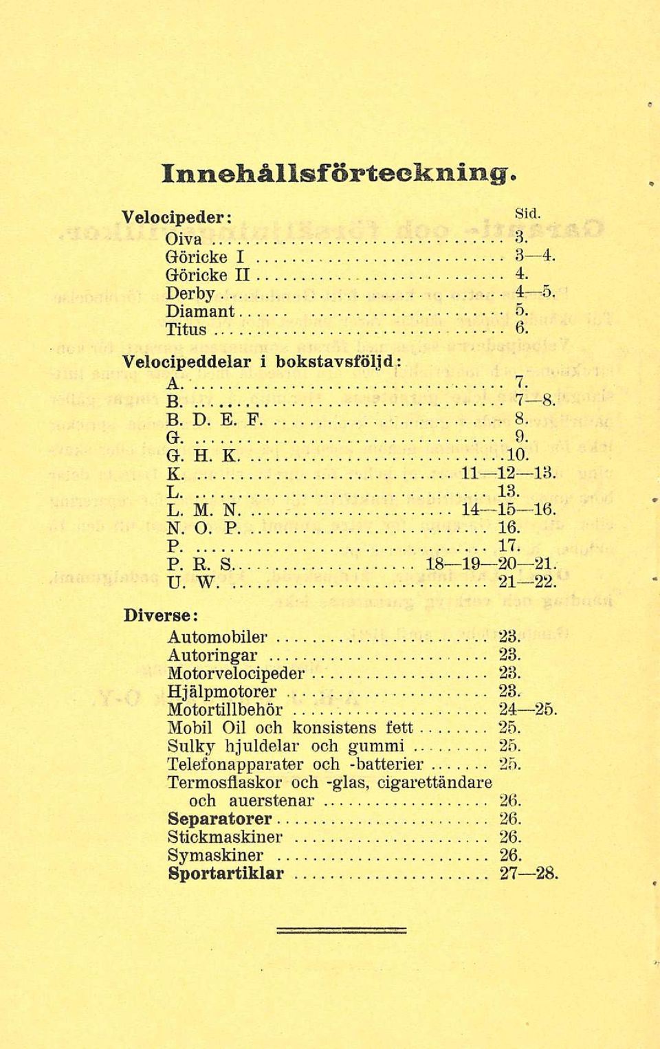 Autoringar 23. Motorvelocipeder 23. Hjälpmotorer 28. Motortillbehör 24 25. Mobil Oil och konsistens fett 25. Sulky hjuldelar och gummi 25.