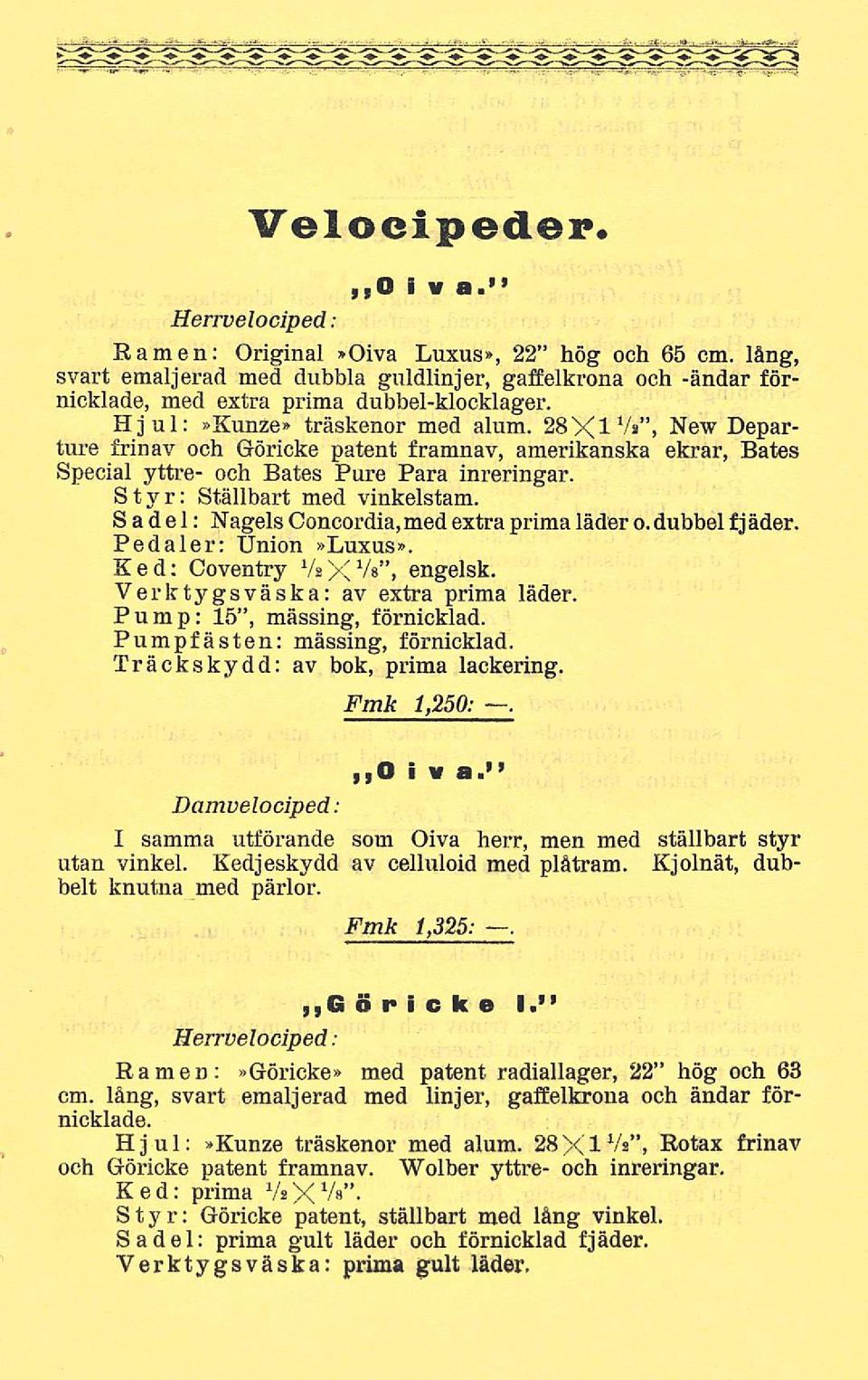 Sadel: Nagels Concordia,med extra prima läder o.dubbel fjäder. Pedaler: Union»Luxus». Sed; Coventry VsX 1 /», engelsk. Verktygsväska: av extra prima läder. Pump: 15, mässing, förnicklad.