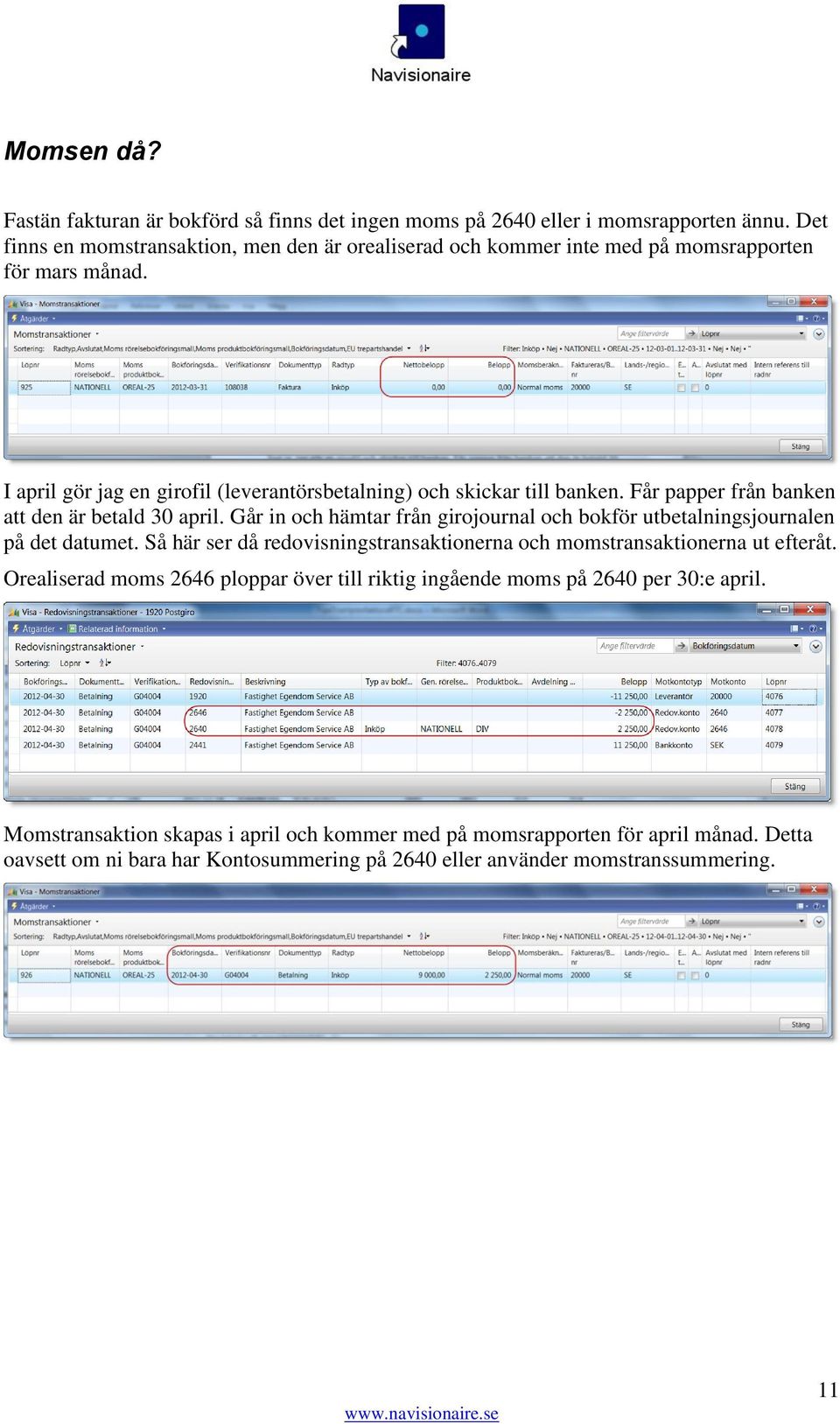 Får papper från banken att den är betald 30 april. Går in och hämtar från girojournal och bokför utbetalningsjournalen på det datumet.