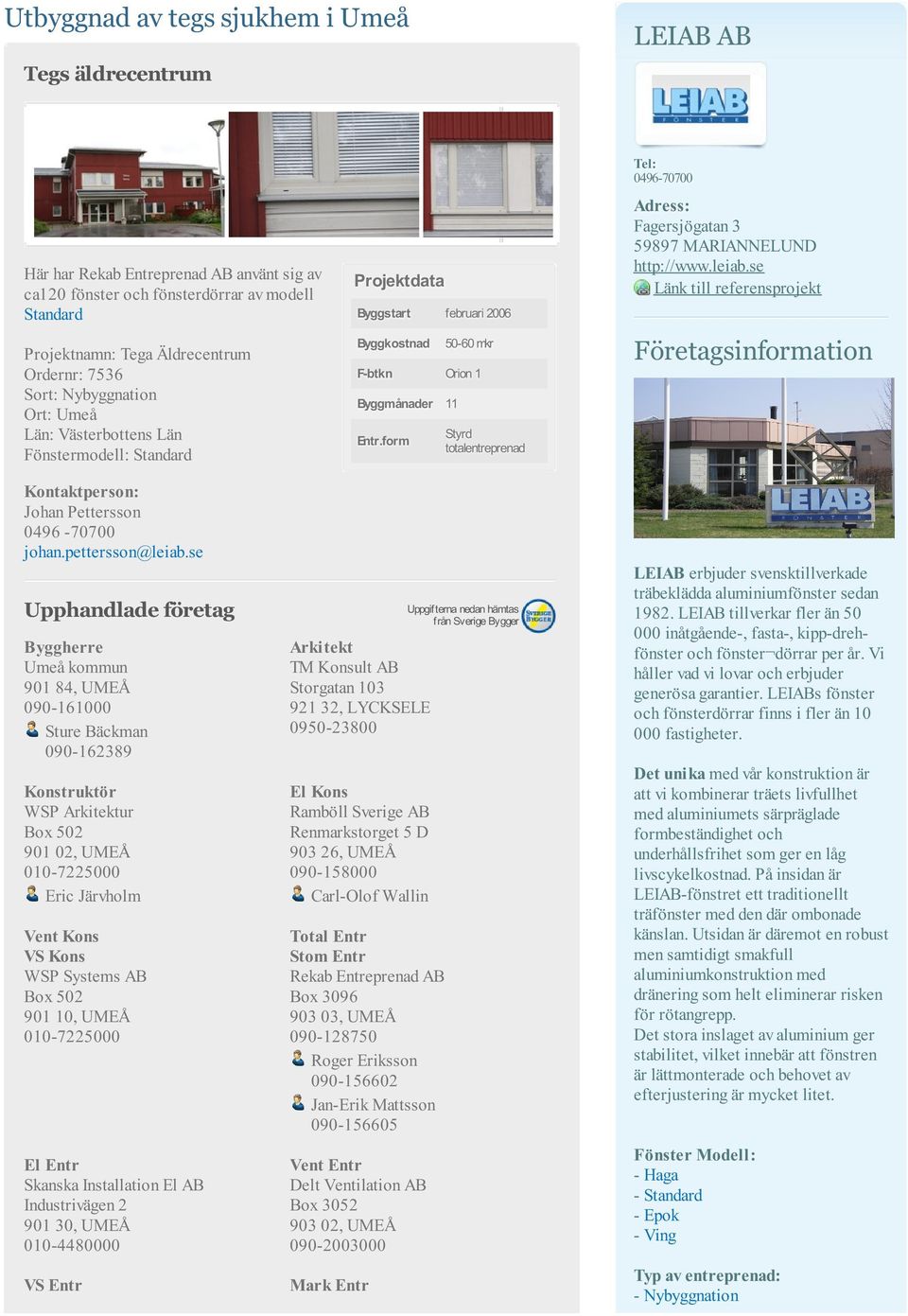 form Styrd totalentreprenad Tel: 0496-70700 Adress: Fagersjögatan 3 59897 MARIANNELUND http://www.leiab.