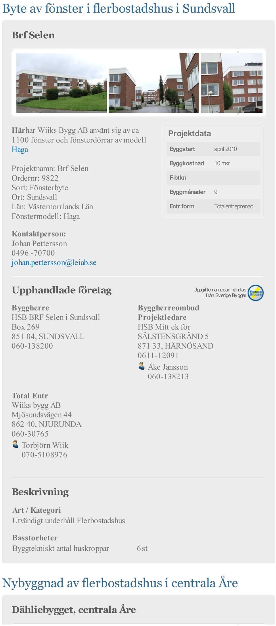 form Totalentreprenad HSB BRF Selen i Sundsvall Box 269 851 04, SUNDSVALL 060-138200 ombud Projektledare HSB Mitt ek för SÄLSTENSGRÄND 5 871 33, HÄRNÖSAND 0611-12091 Åke Jansson